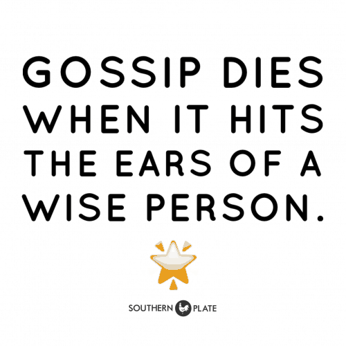 Gossip dies when it hits the ears of a wise person.